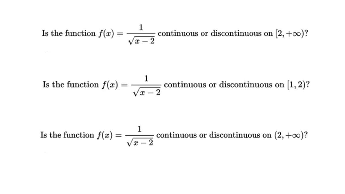 Is the function f(x) =
1
continuous or discontinuous on [2, +∞)?
1
continuous or discontinuous on [1,2)?
2
Is the function f(x) =
Is the function f(x) =
1
continuous or discontinuous on (2,+0)?
||
