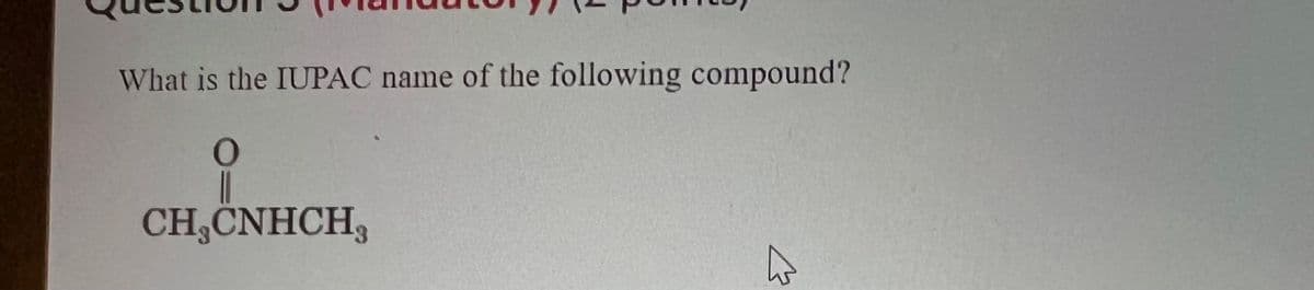 What is the IUPAC name of the following compound?
O
CH,CNHCH,
✩