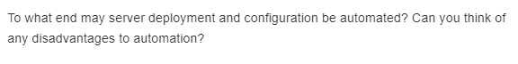 To what end may server deployment and configuration be automated? Can you think of
any disadvantages to automation?