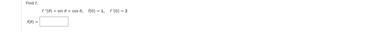 Find f.
f "(0) = sin 0 + cos 0,
f(0) = 1, f'(0) = 2
f(8) =
