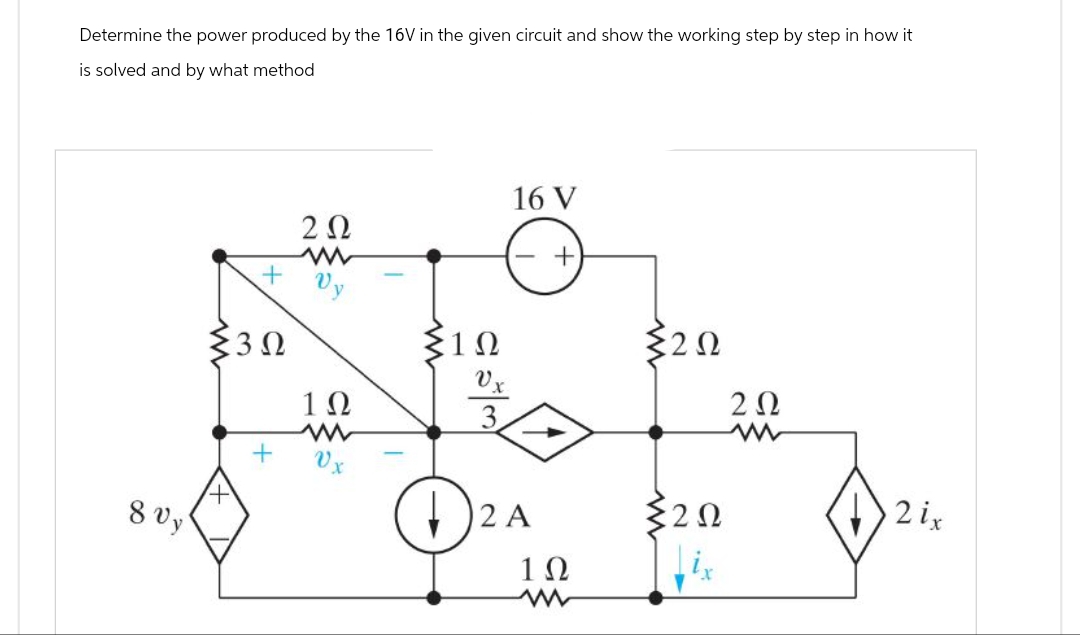 Determine the power produced by the 16V in the given circuit and show the working step by step in how it
is solved and by what method
80,
+
Σ3Ω
+
2 Ω
www
Ον
1Ω
www
0x
Σ1Ω
16 V
+
D |2 A
1Ω
Σ2 Ω
32Ω
Τ
2 Ω
www
2 ix