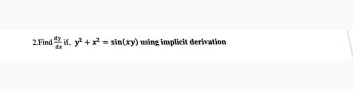 2.Find if. y +x = sin(xy) using implicit derivation
dx
