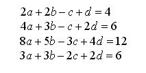 2a + 2b - c+d = 4
4a + 3b - c+2d = 6
8a + 5b – 3c +4d =12
3a + 3b – 2c + 2d = 6
