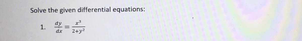 Solve the given differential equations:
dy
x3
1.
dx
2+y²