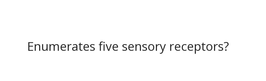 Enumerates five sensory receptors?
