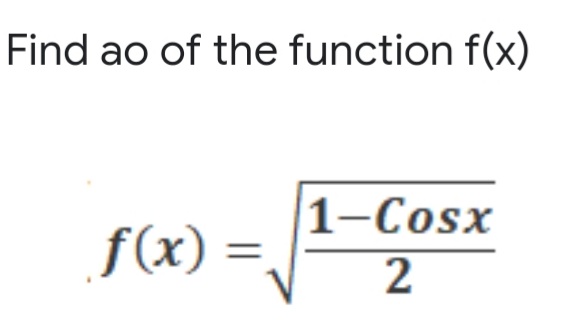 Find ao of the function f(x)
1-Cosx
f(x) =
2
