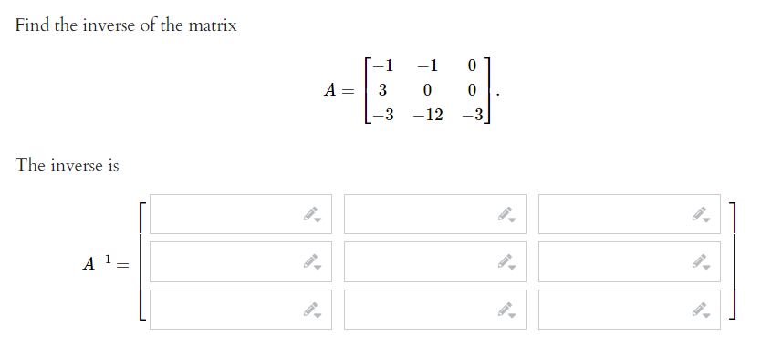 Find the inverse of the matrix
-1
-1
A =| 3
0 0
-3 -12 -3
The inverse is
A-1
