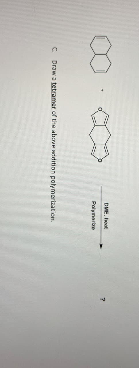 DME, heat
Polymerize
C.
Draw a tetramer of the above addition polymerization.