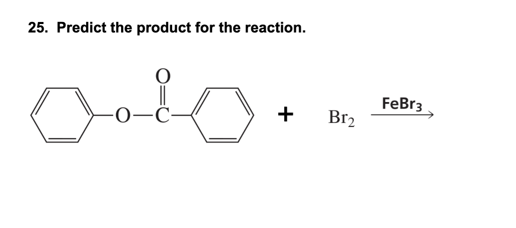 25. Predict the product for the reaction.
Odlo.
·O·
+ Br2
FeBr3