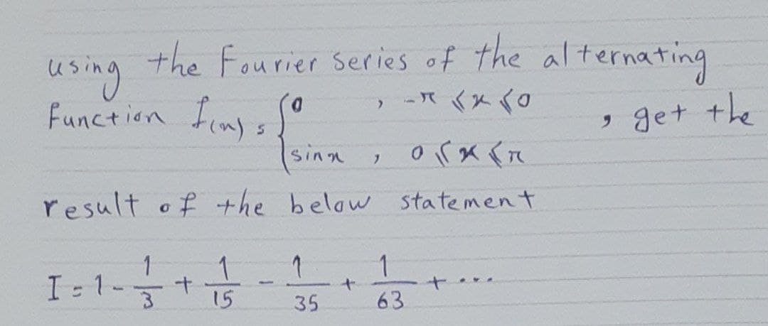 the Fourier series of the al ternating
using
Function Fins
-T《メ《。
D.
get +he
sinn
result of the below statement
1
I 1-+
1
3.
15
35
63
