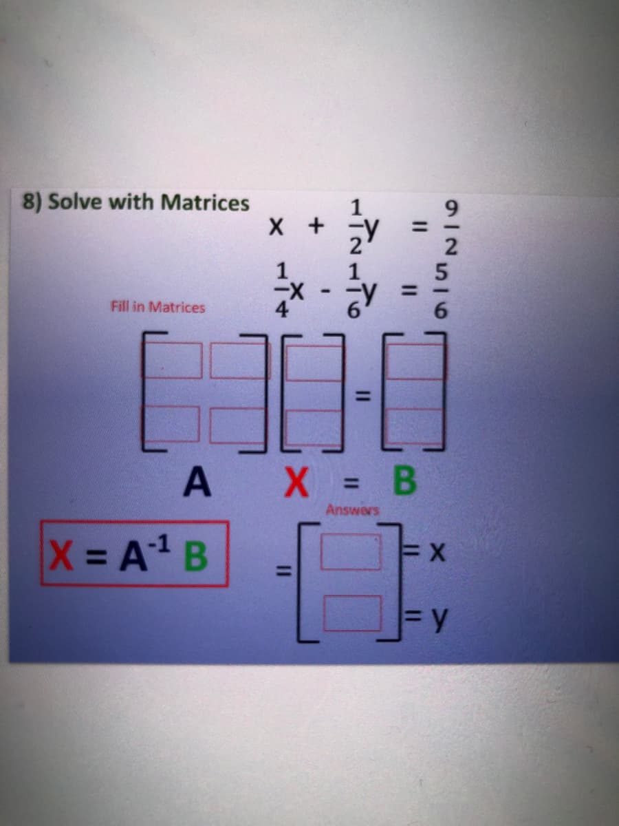 8) Solve with Matrices
Fill in Matrices
%3D
A X
= B
%3D
Answers
X A B
= y
912516
I3D
