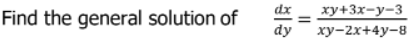 Find the general solution of
dx
dy
xy+3x-y-3
xy-2x+4y-8