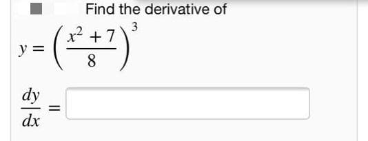 Find the derivative of
3
x +7
y =
8
dy
%3D
dx
