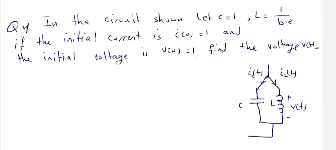 In the circuit shown let c=l
L=
;P the initial current is icos =l
the initial voltage
and
Vcu) =1 find the volteye vcH_
i)り
