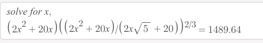 solve for x,
( )(2x² + 2 20))2/3 –
0x)/(2x/5 +
2x + 20x
= 1489.64
