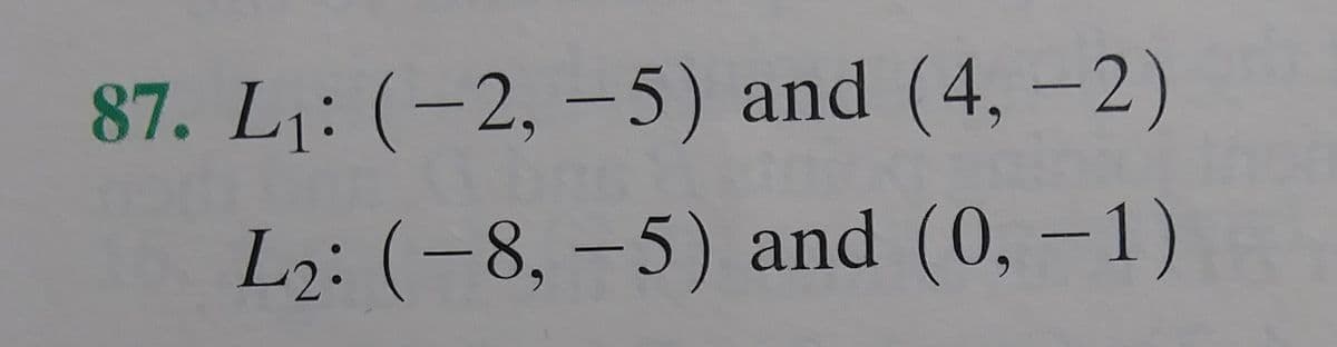 87. L1: (-2, –5) and (4, -2)
L2: (-8, – 5) and (0, - 1)
