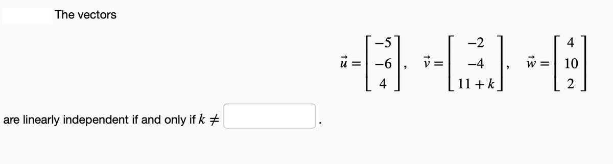 The vectors
are linearly independent if and only if k #
u= -6
V:
-2
-4
11 + k
=
4
2