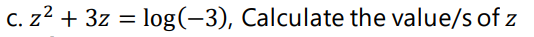 C. z2 + 3z = log(-3), Calculate the value/s of z
