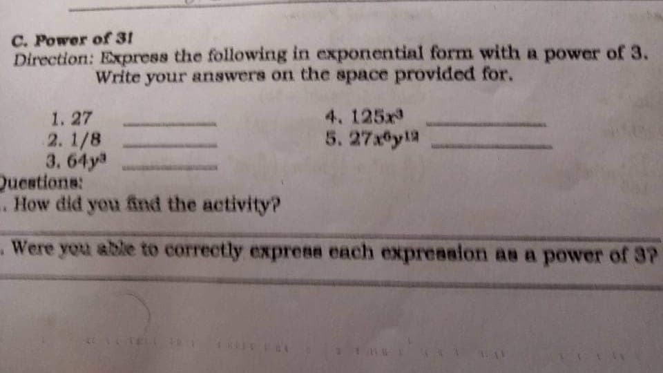 C. Power of 31
Direction: Express the following in exponential form with a power of 3.
Write your answers on the space provided for.
1. 27
2. 1/8
3.64ya
4. 125x
5.27x@y1a
