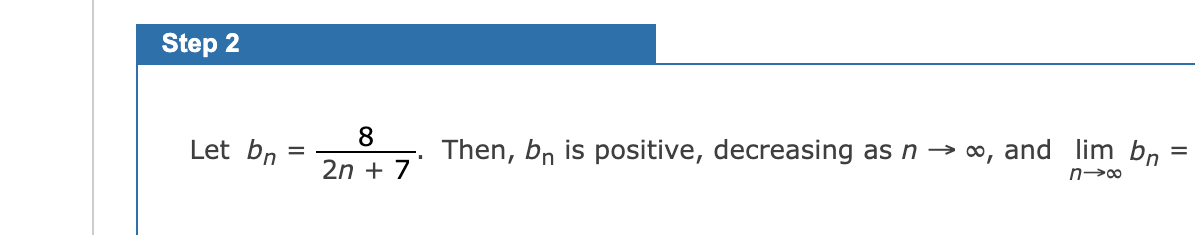 Step 2
Let bn
=
8
2n + 7
▪
Then, bn is positive, decreasing as n → ∞, and lim bn
n→∞
=