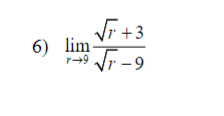 √√r +3
6) lim-
7-9 √T-9