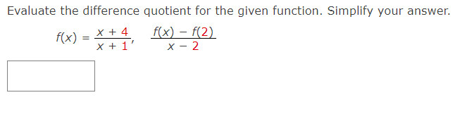 Evaluate the difference quotient for the given function. Simplify your answer.
x + 4
f(x) = f(2)
X-2
x + 1'
f(x)
=