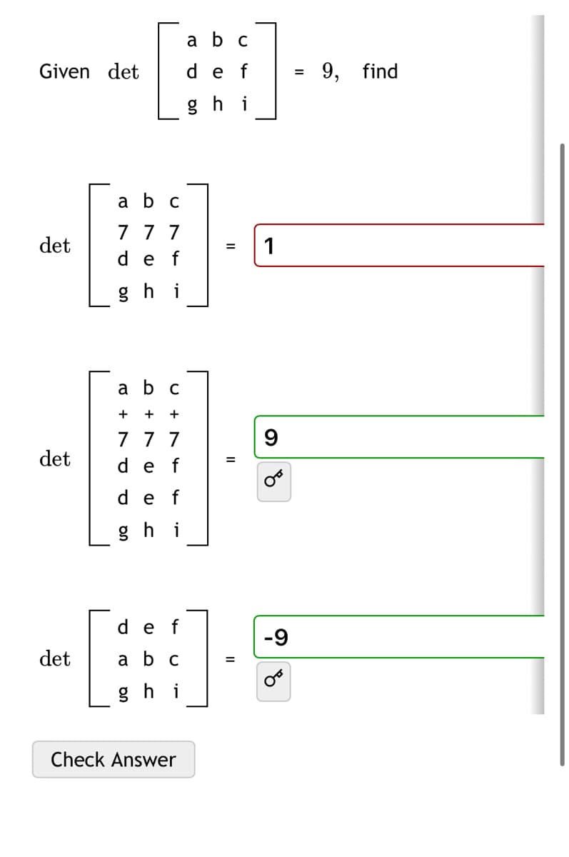 Given det
det
det
det
a b c
7 7 7
de f
gh
a b c
+ + +
7 7 7
de f
de f
i
On
g
[
de f
a b c
hi
g
Check Answer
a b c
de f
on
=
=
1
9
-9
=
9, find