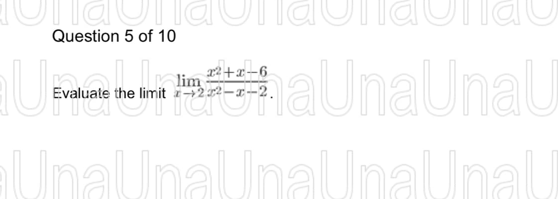 nauna
Question 5 of 10
lim
Evaluate the limit 22 — x-
U internaunaU
JnaUnaUnaUnaUnaU
x²+x-6