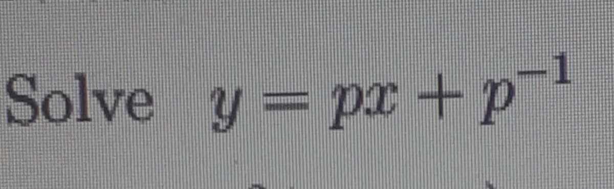 Solve y = px + p¯¹