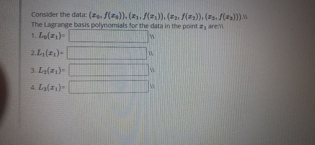 Consider the data: (To, ƒ(xo)), (#₁, ƒ(T1)), (T2, ƒ(T2)), (T3, ƒ(T3))).\\\
The Lagrange basis polynomials for the data in the point #₁ are:\\
1. Lo(21)=
NN
2.L₁(21)
3. L₂(x1)=
4. L3(x1)=