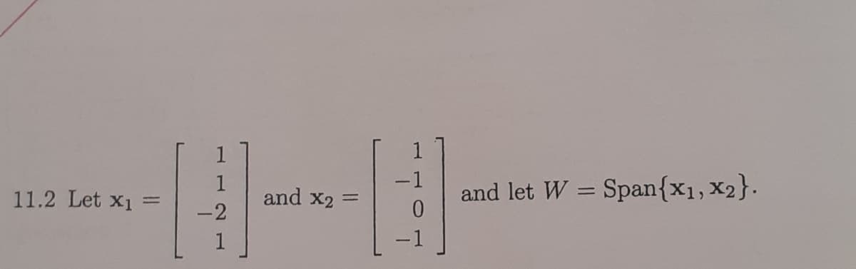 11.2 Let x₁
=
1
-2
1
and x2 =
-1
0
and let W = Span{x1, x2}.