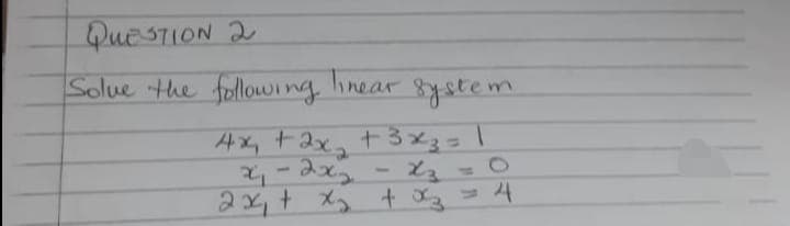 QUESTION 2
Solue the following inear 8ystem.
4x, +2x, +3x3=|
