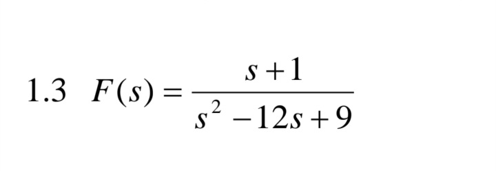 s+1
1.3 F(s)=
s2 – 12s +9
-
