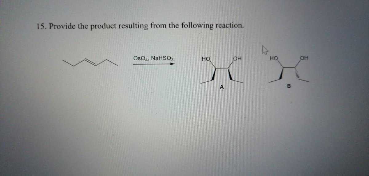 15. Provide the product resulting from the following reaction.
OsO4, NaHSO3
но
OH
HO
OH
A
