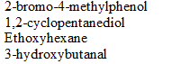 2-bromo-4-methylphenol
1.2-cyclopentanediol
Ethoxyhexane
3-hydroxybutanal