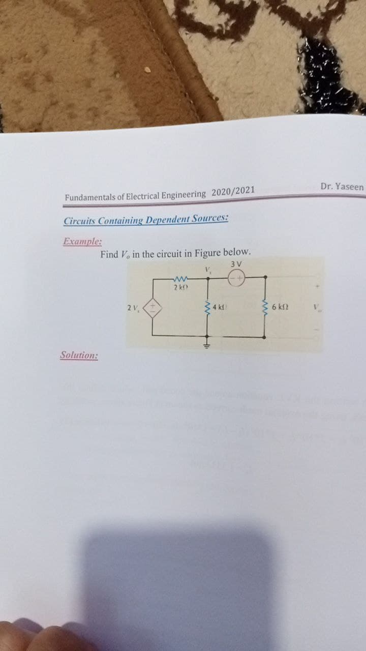 Dr. Yaseen
Fundamentals of Electrical Engineering 2020/2021
Circuits Containing Dependent Sources:
Example:
Find V, in the circuit in Figure below.
3 V
ww
2 kO
2V
34 ks
3 6 k2
Solution:
