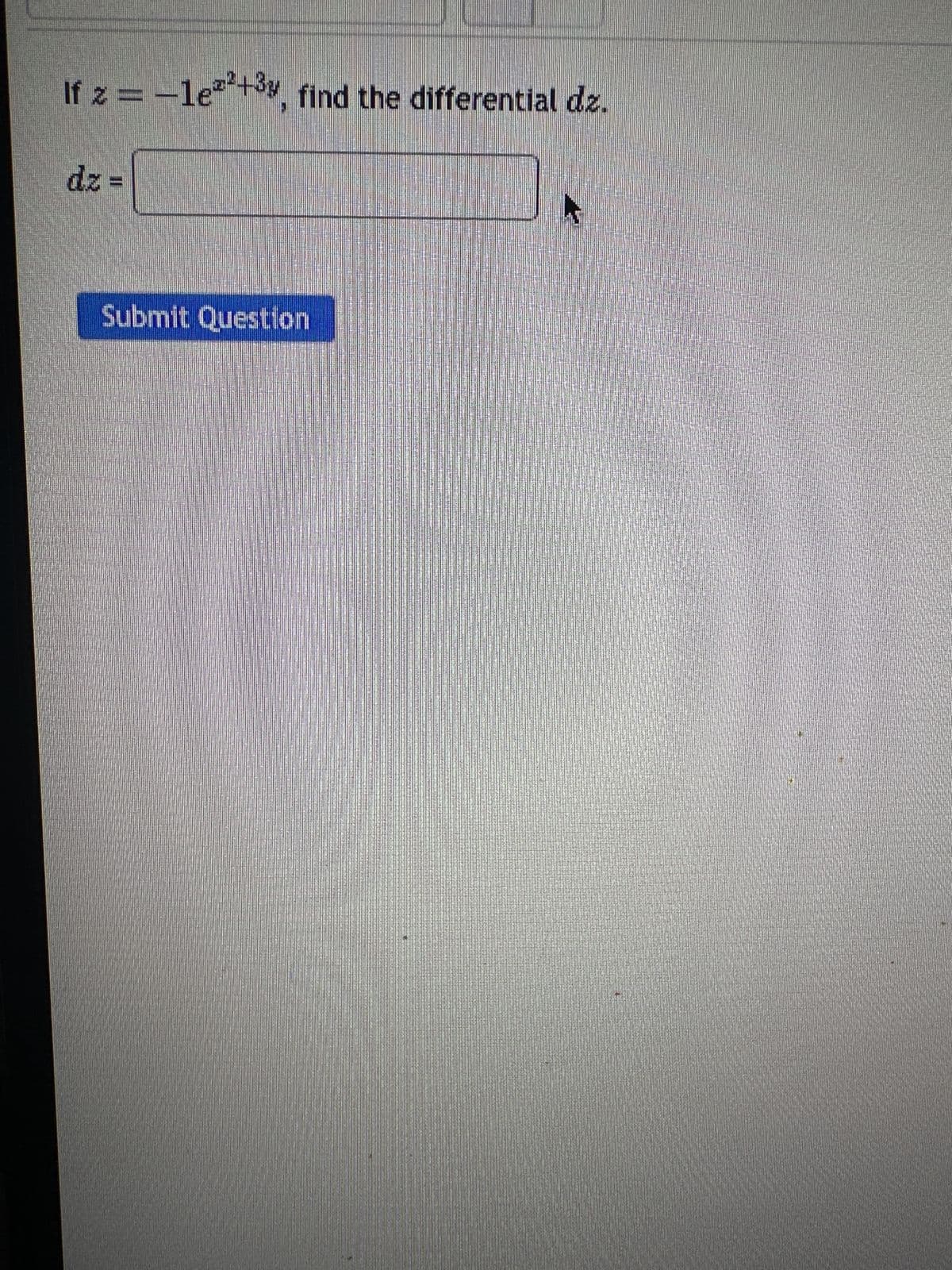 If z = -1e²+³y, find the differential dz.
dz=
Submit Question