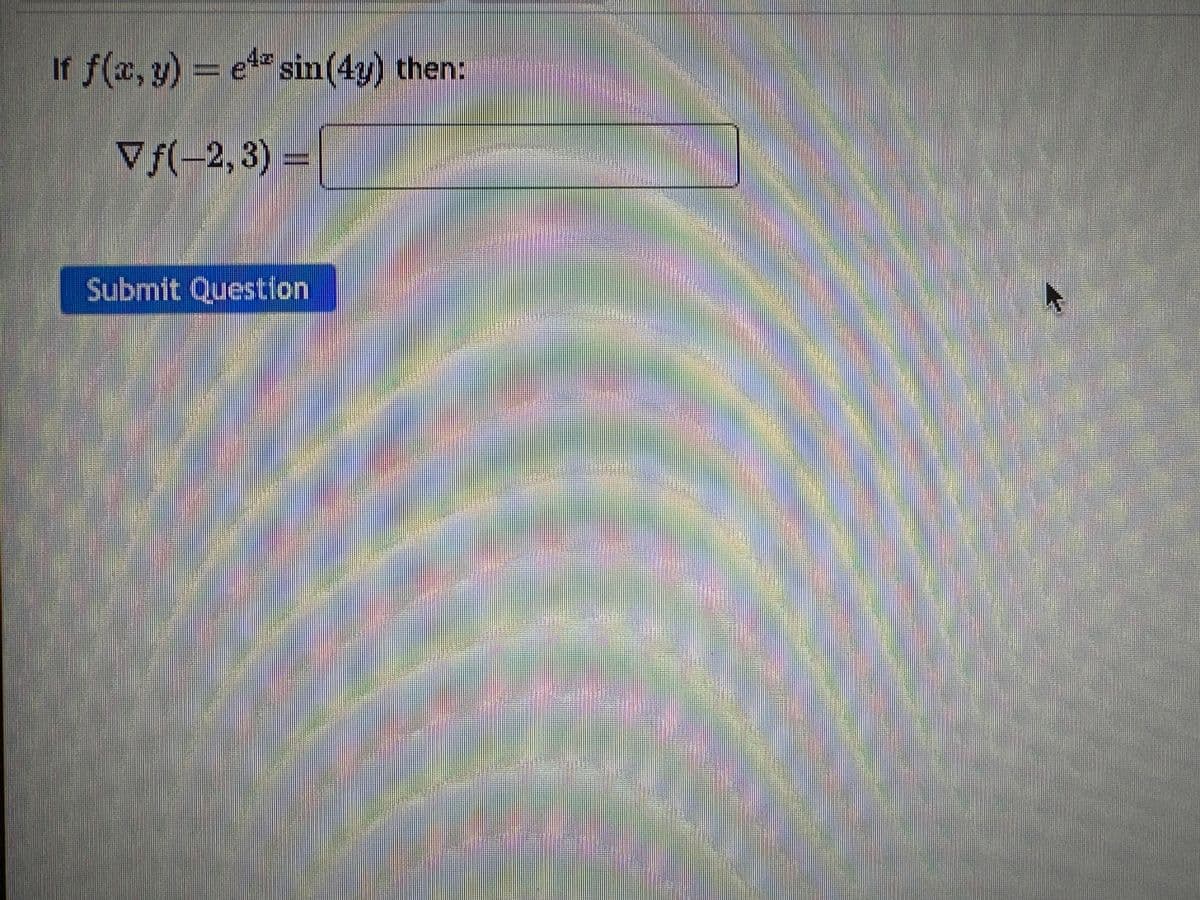 If f(x, y) = ez sin(4y) then:
▼ƒ(−2, 3) =
Submit Question