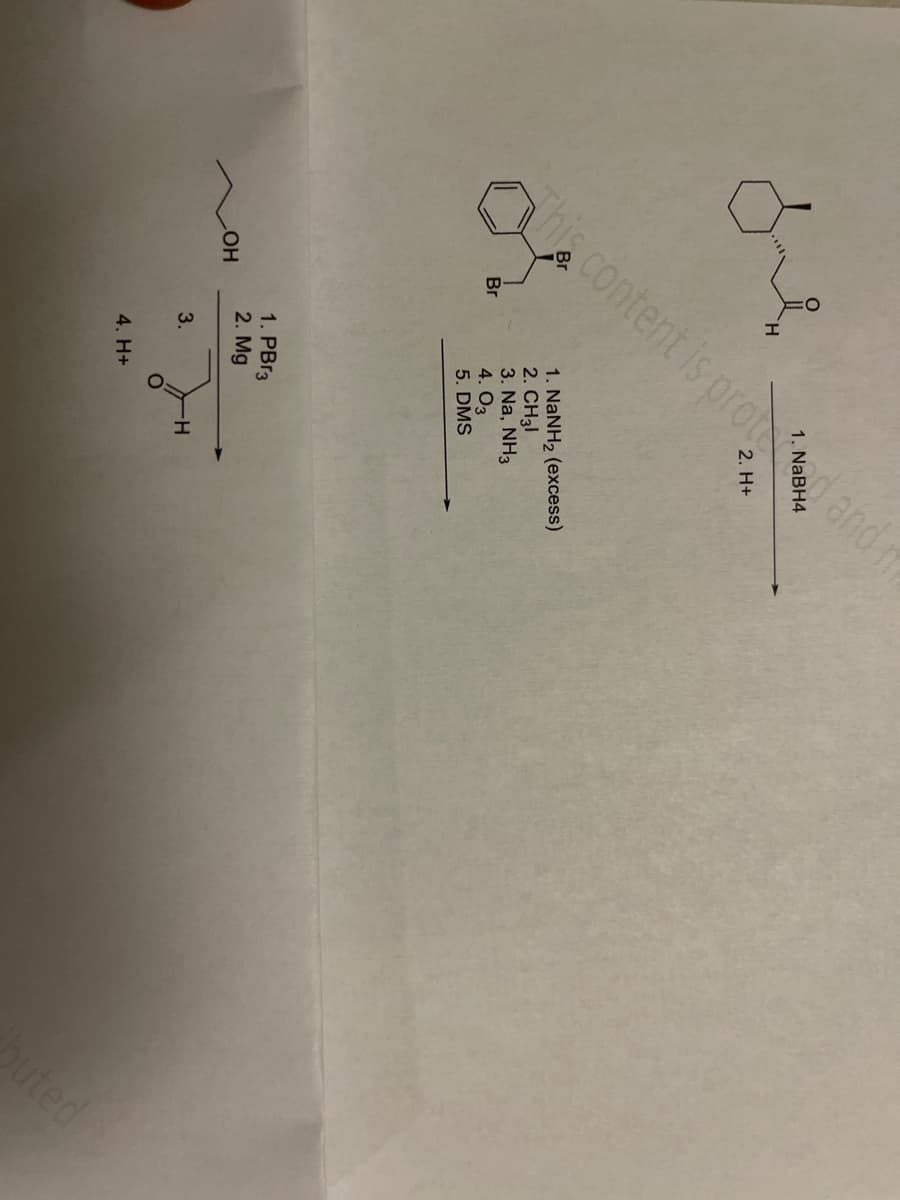 ful
e od stra
LOH
Br
1. NaNH2 (excess)
2. CH31
3. Na, NH3
3.
1. PBr3
2. Mg
4. 03
5. DMS
4. H+
-H
uted