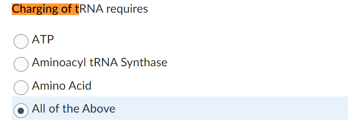 Charging of tRNA requires
ATP
Aminoacyl tRNA Synthase
Amino Acid
All of the Above