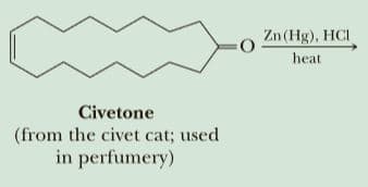 Zn (Hg), HCI
heat
Civetone
(from the civet cat; used
in perfumery)
