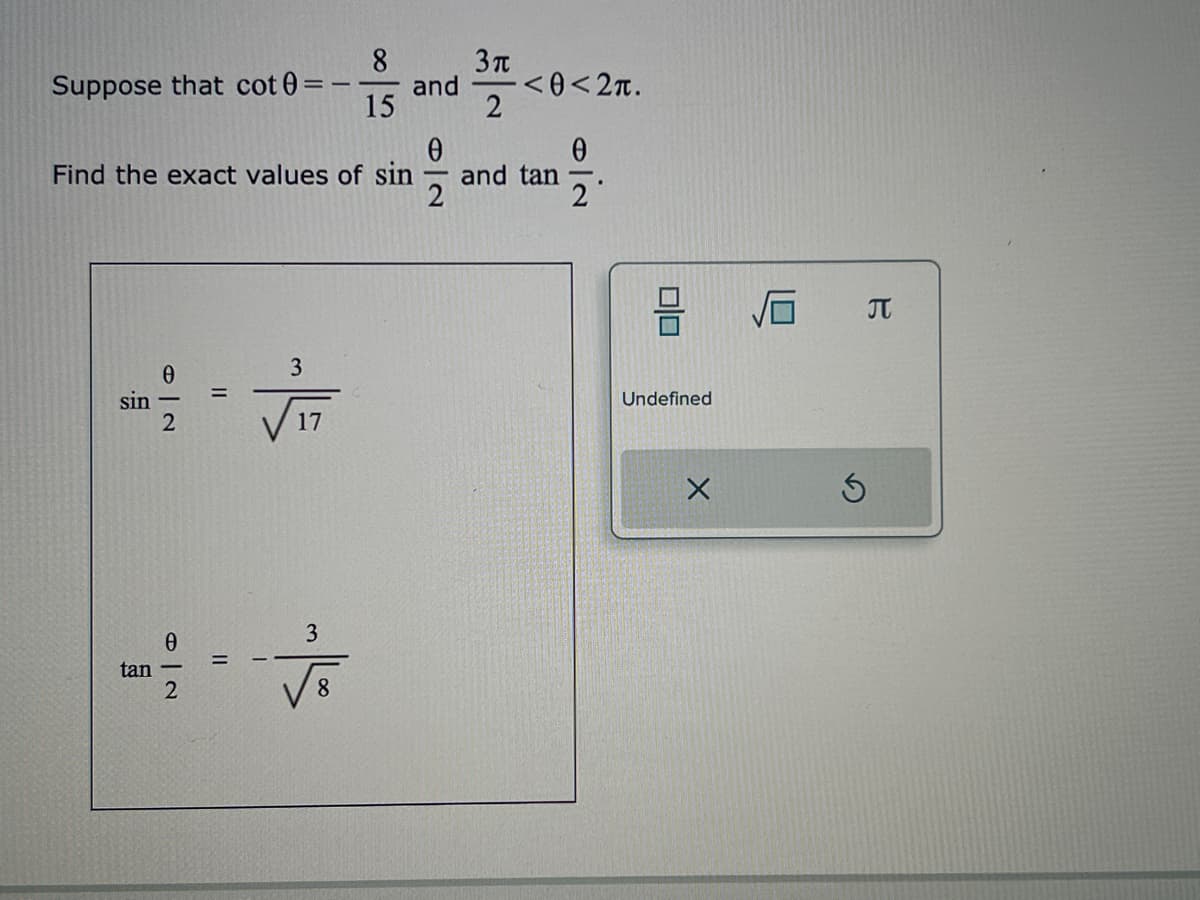 3π
and <0<2π.
0
0
Find the exact values of sin
9.
Suppose that cot 0:
sin
2
0
tan -
2
=
3
VIT
17
3
六
8
8
15
and tan
010
Undefined
X
S
B