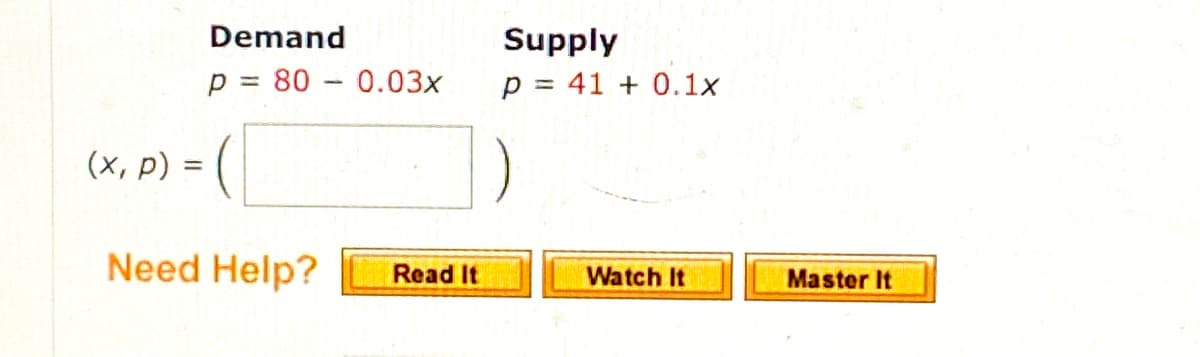 Demand
Supply
p = 80 – 0.03x
p = 41 + 0.1x
(x, p) = (
Need Help?
Read It
Watch It
Master It
