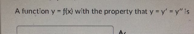 A function y = f(x) with the property that y = y'= y" is
%3D
