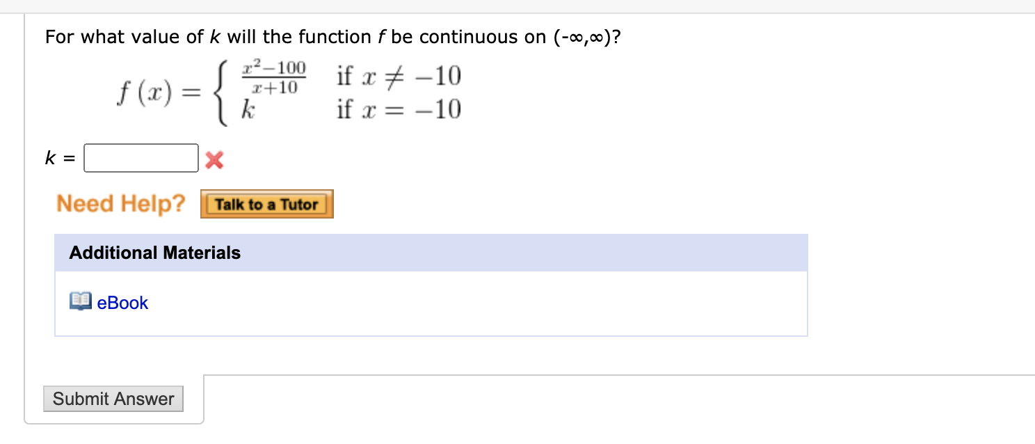 For what value of k will the function f be continuous on (-0,0)?
x² –100
f (x) = {
*
if x + -10
= -10
x+10
k
if x =
