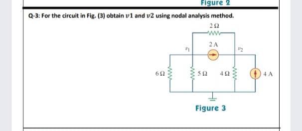 Figure 2
Q-3: For the circuit in Fig. (3) obtain v1 and v2 using nodal analysis method.
22
ww-
2 A
52
Figure 3
ww
ww
