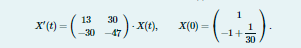 13
X'(t) =
- X(t),
X(0) =
%3D
-30 -47
-1+
30
