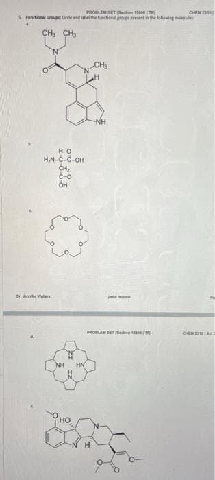 PROBLEM SET (Section 15804T
5. Functional Groupe Orde and label the functional groups present in the following molecules
CH₂ CH₂
HO
H₂N-C-C-OH
Dr. Jenter Wa
CH₂
C=O
OH
NH
HN
CH₂
NH
PROBLEM SET (10
CHEM2118
Pa
CHEN 210(AUD