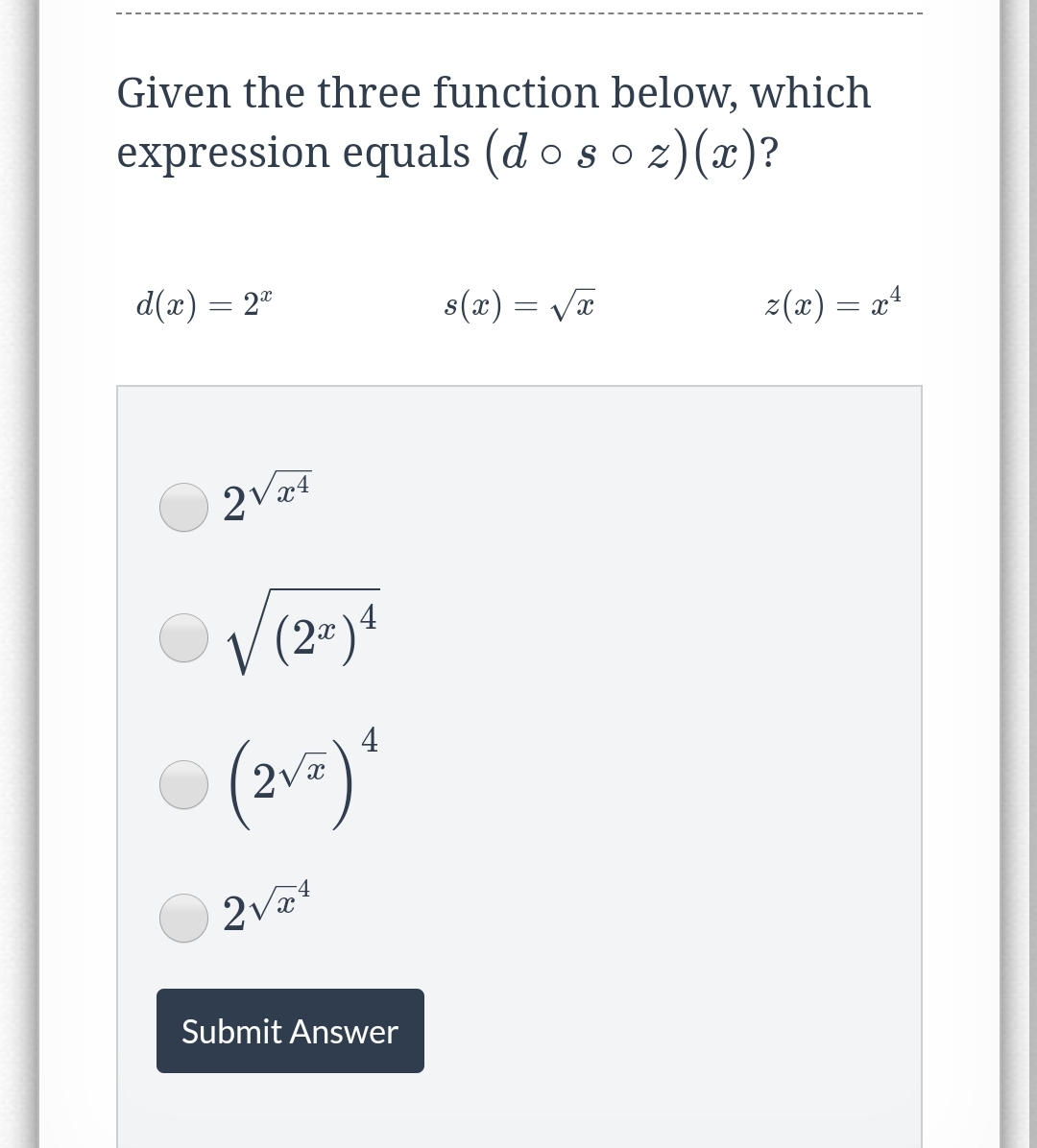 Given the three function below, which
expression equals (d o so z)(x)?
d(x) = 2"
s(x) = Va
z(x) = x*
4
2*)*
4
(2v=)*
Submit Answer
