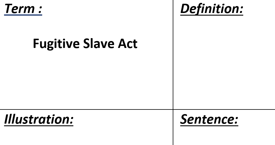 Term :
Definition:
Fugitive Slave Act
Illustration:
Sentence:
